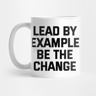 Lead By Example Be The Change Mug